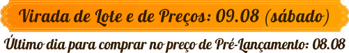 Virada de Lote e de Preços: 09.08 (sábado)